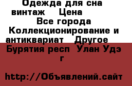 Одежда для сна (винтаж) › Цена ­ 1 200 - Все города Коллекционирование и антиквариат » Другое   . Бурятия респ.,Улан-Удэ г.